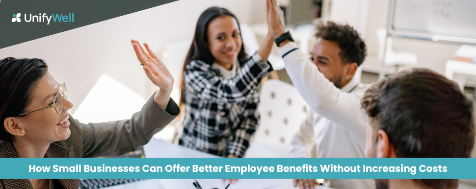 How Small Businesses Can Offer Better Employee Benefits Without Increasing Costs