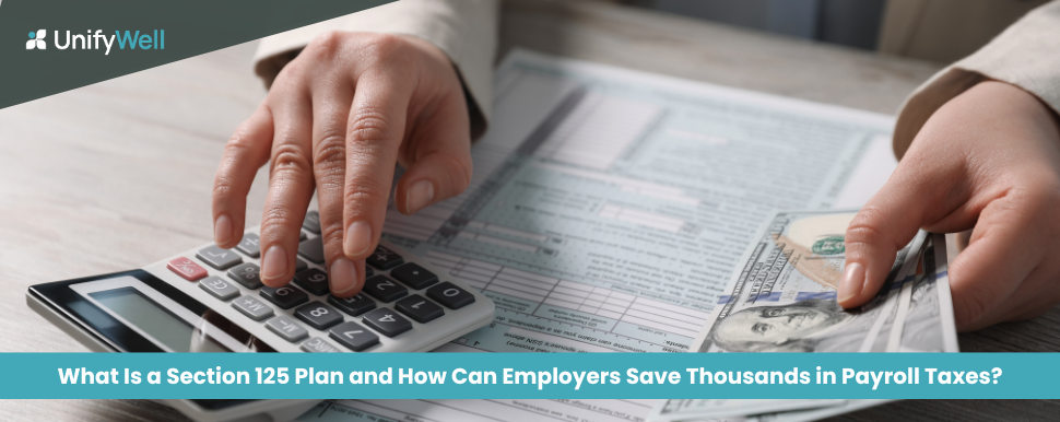 What Is a Section 125 Plan and How Can Employers Save Thousands in Payroll Taxes?